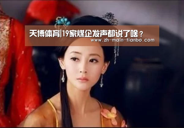天博体育|19家煤企发声都说了啥?(图1) 天博体育