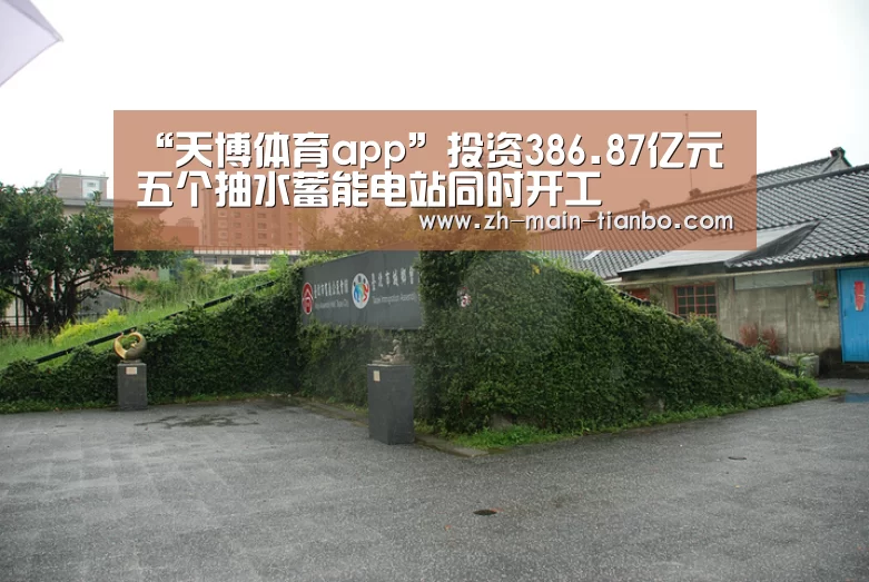 “天博体育app”投资386.87亿元五个抽水蓄能电站同时开工(图4) 天博体育app下载