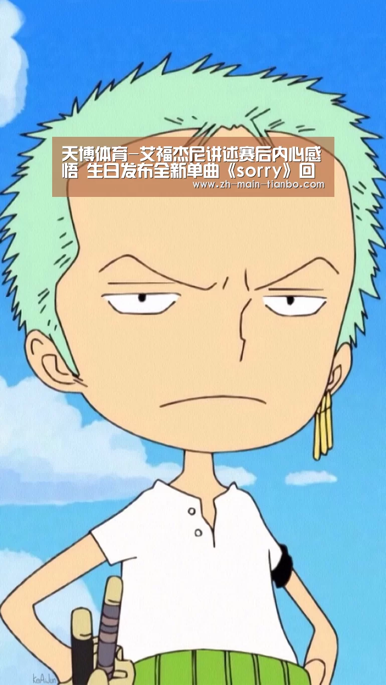 天博体育-艾福杰尼讲述赛后内心感悟 生日发布全新单曲《sorry》回馈粉丝(图1) 天博体育app下载